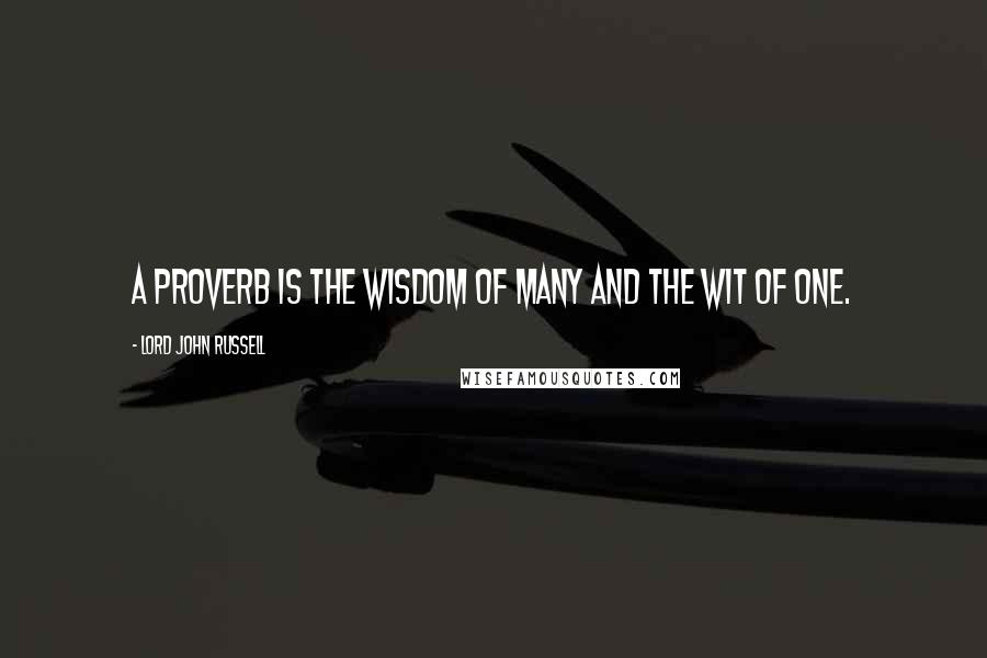 Lord John Russell Quotes: A proverb is the wisdom of many and the wit of one.