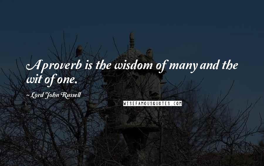 Lord John Russell Quotes: A proverb is the wisdom of many and the wit of one.