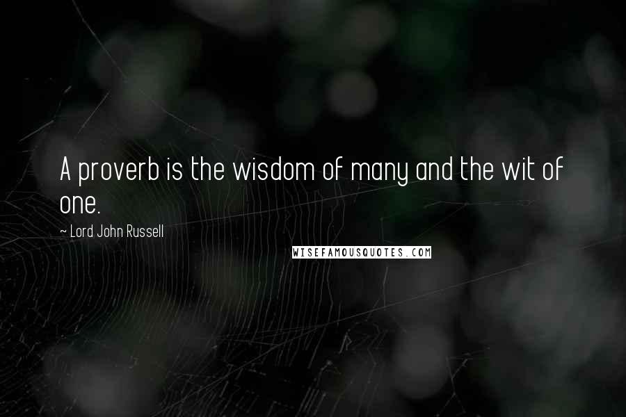 Lord John Russell Quotes: A proverb is the wisdom of many and the wit of one.