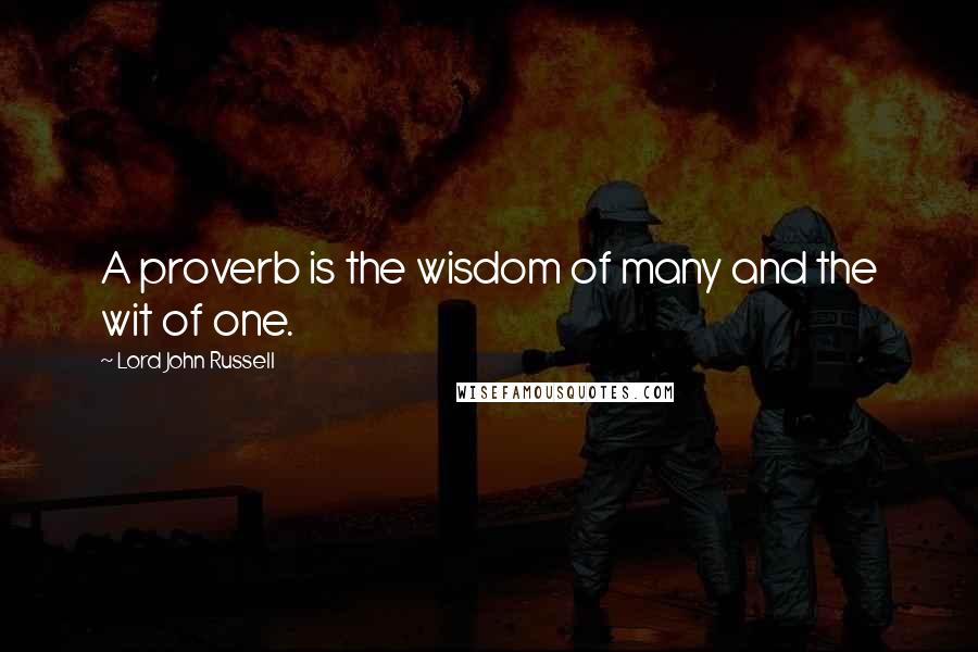 Lord John Russell Quotes: A proverb is the wisdom of many and the wit of one.