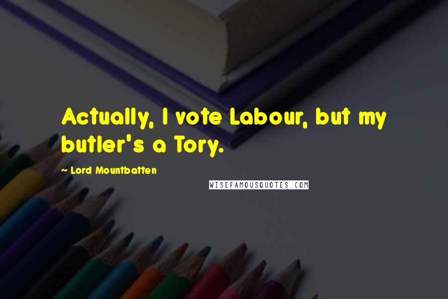 Lord Mountbatten Quotes: Actually, I vote Labour, but my butler's a Tory.