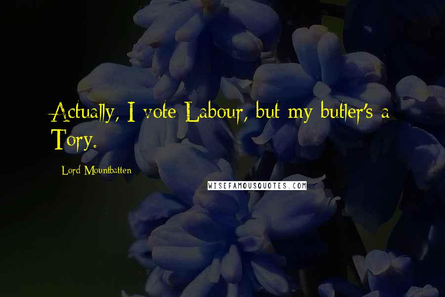 Lord Mountbatten Quotes: Actually, I vote Labour, but my butler's a Tory.