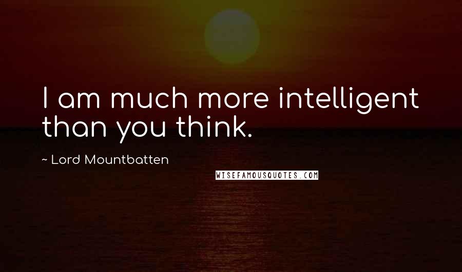 Lord Mountbatten Quotes: I am much more intelligent than you think.
