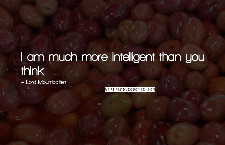Lord Mountbatten Quotes: I am much more intelligent than you think.
