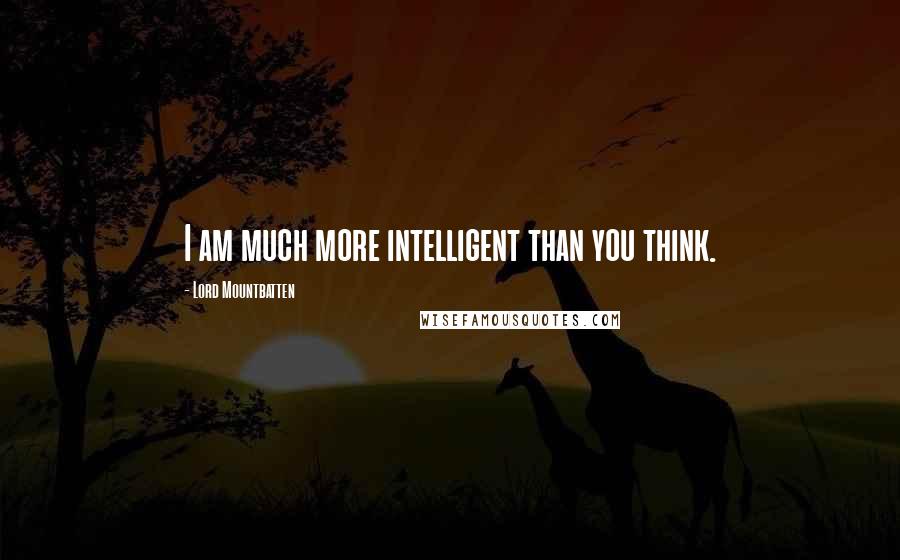 Lord Mountbatten Quotes: I am much more intelligent than you think.