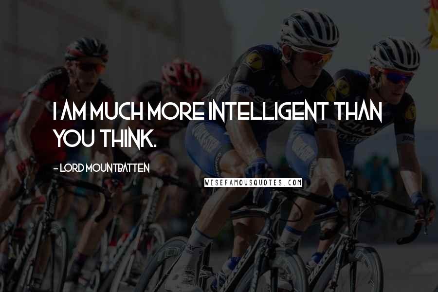 Lord Mountbatten Quotes: I am much more intelligent than you think.