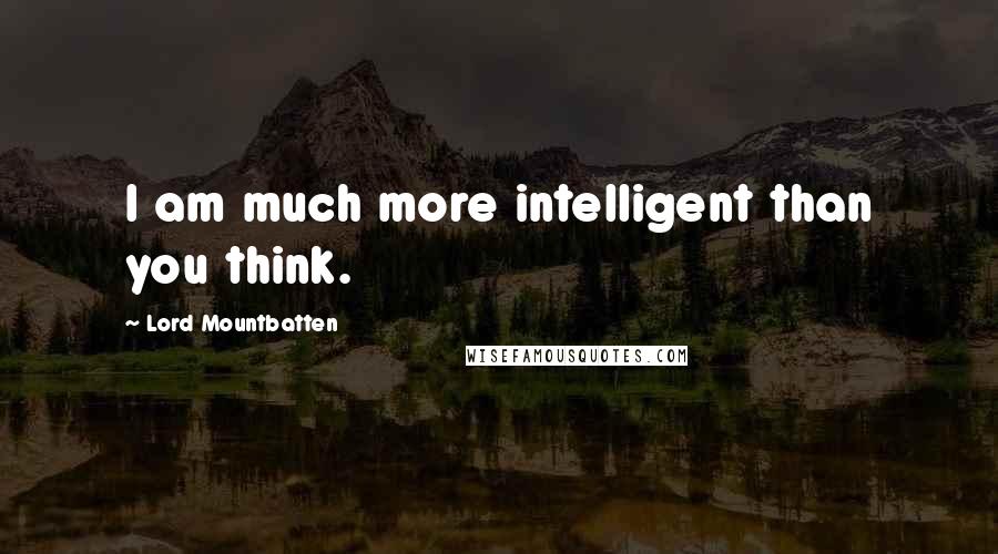 Lord Mountbatten Quotes: I am much more intelligent than you think.