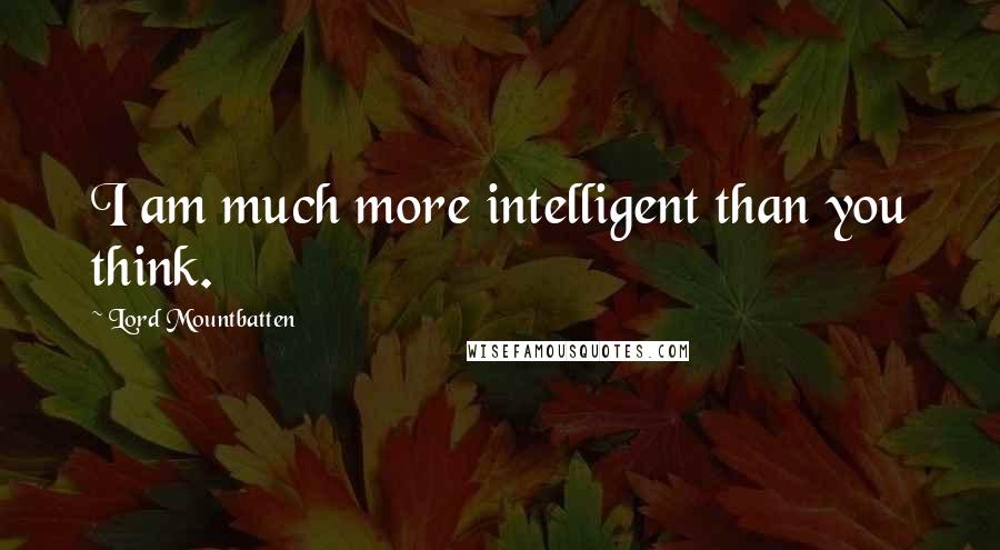 Lord Mountbatten Quotes: I am much more intelligent than you think.