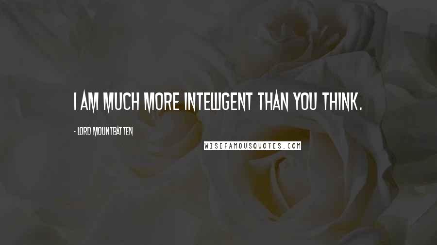 Lord Mountbatten Quotes: I am much more intelligent than you think.