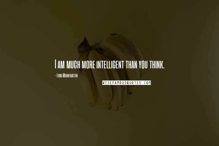 Lord Mountbatten Quotes: I am much more intelligent than you think.
