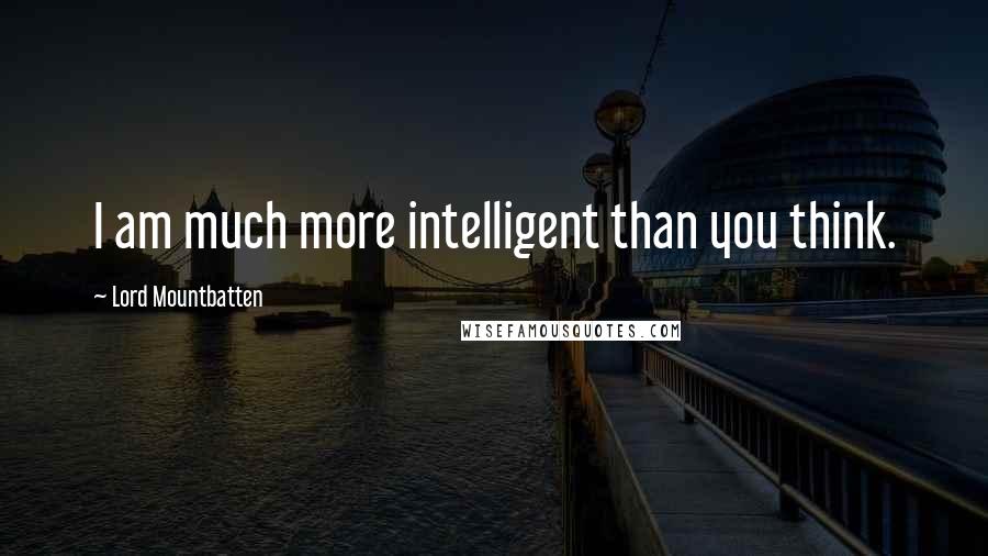 Lord Mountbatten Quotes: I am much more intelligent than you think.
