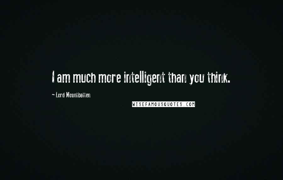 Lord Mountbatten Quotes: I am much more intelligent than you think.
