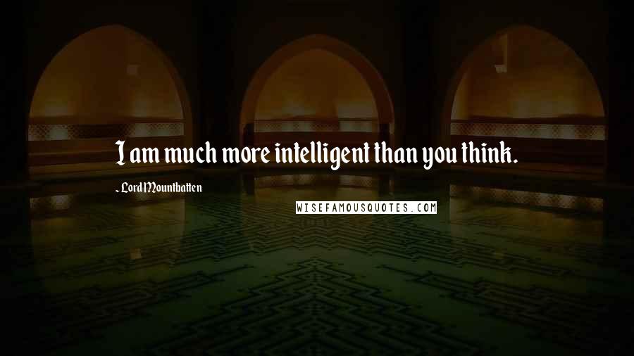 Lord Mountbatten Quotes: I am much more intelligent than you think.