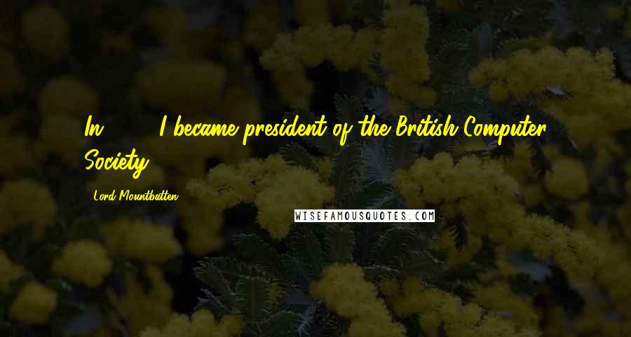 Lord Mountbatten Quotes: In 1966 I became president of the British Computer Society.