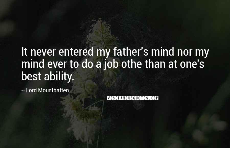 Lord Mountbatten Quotes: It never entered my father's mind nor my mind ever to do a job othe than at one's best ability.