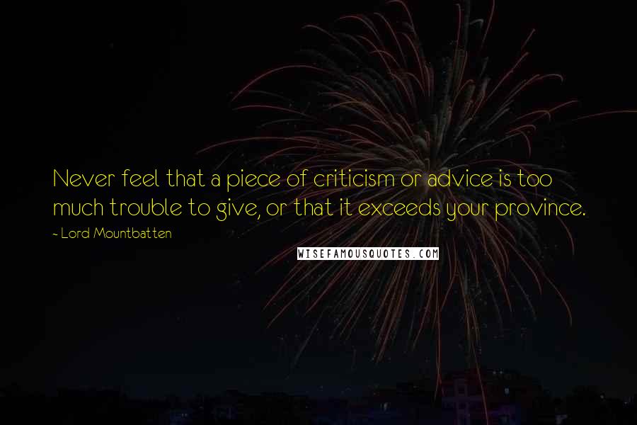 Lord Mountbatten Quotes: Never feel that a piece of criticism or advice is too much trouble to give, or that it exceeds your province.