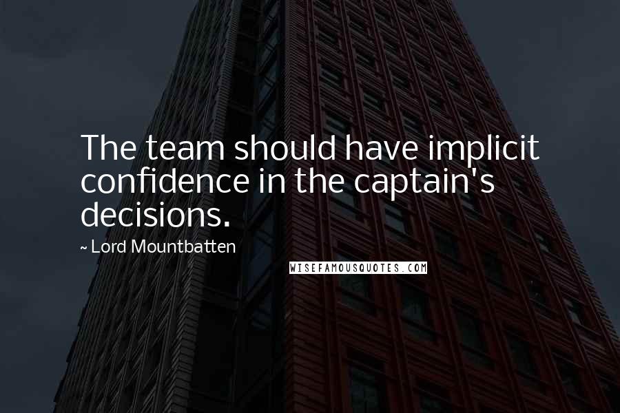 Lord Mountbatten Quotes: The team should have implicit confidence in the captain's decisions.