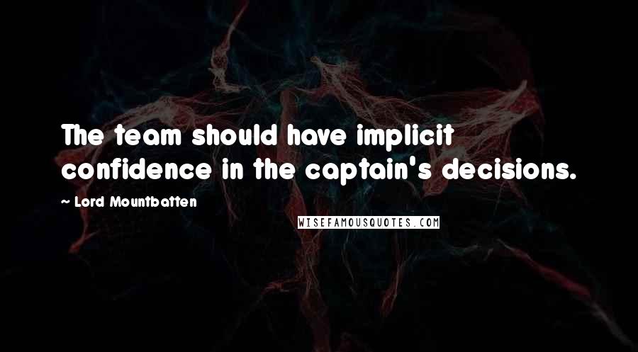 Lord Mountbatten Quotes: The team should have implicit confidence in the captain's decisions.
