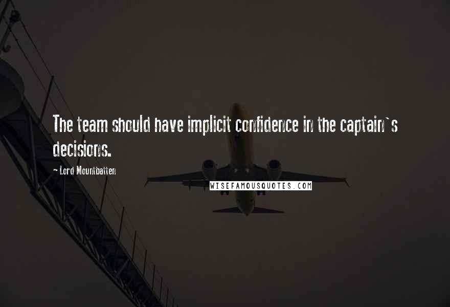 Lord Mountbatten Quotes: The team should have implicit confidence in the captain's decisions.