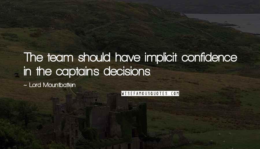 Lord Mountbatten Quotes: The team should have implicit confidence in the captain's decisions.