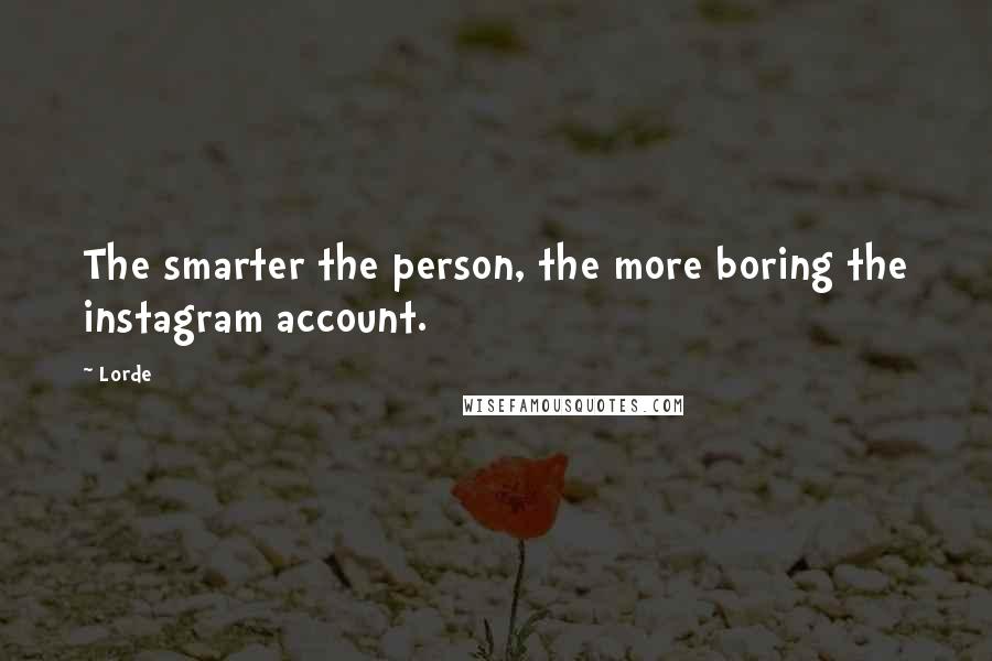 Lorde Quotes: The smarter the person, the more boring the instagram account.