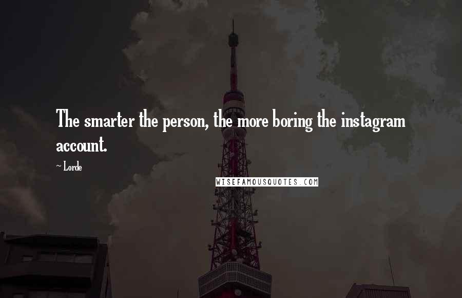 Lorde Quotes: The smarter the person, the more boring the instagram account.