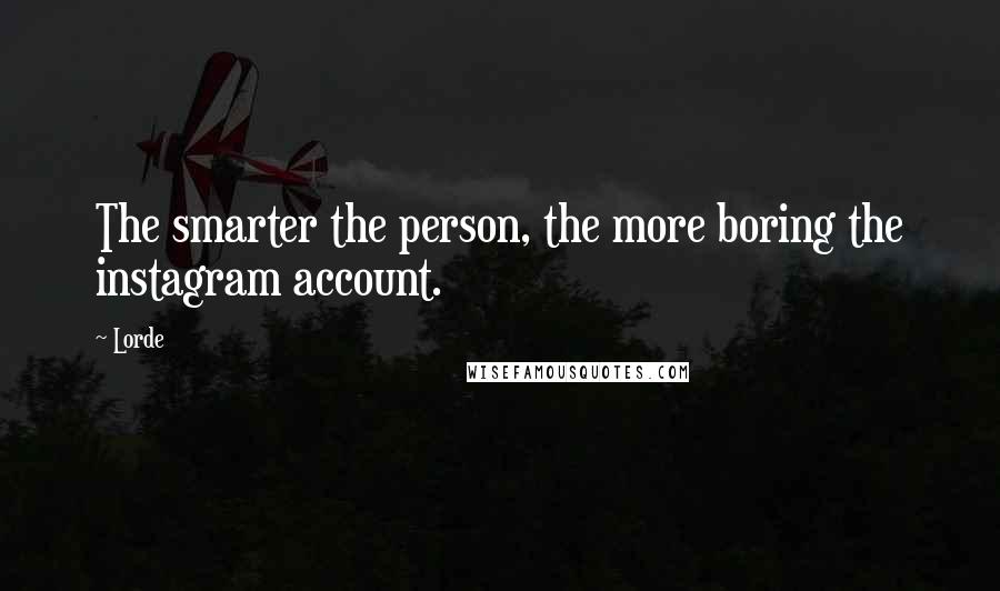 Lorde Quotes: The smarter the person, the more boring the instagram account.
