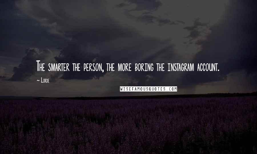 Lorde Quotes: The smarter the person, the more boring the instagram account.