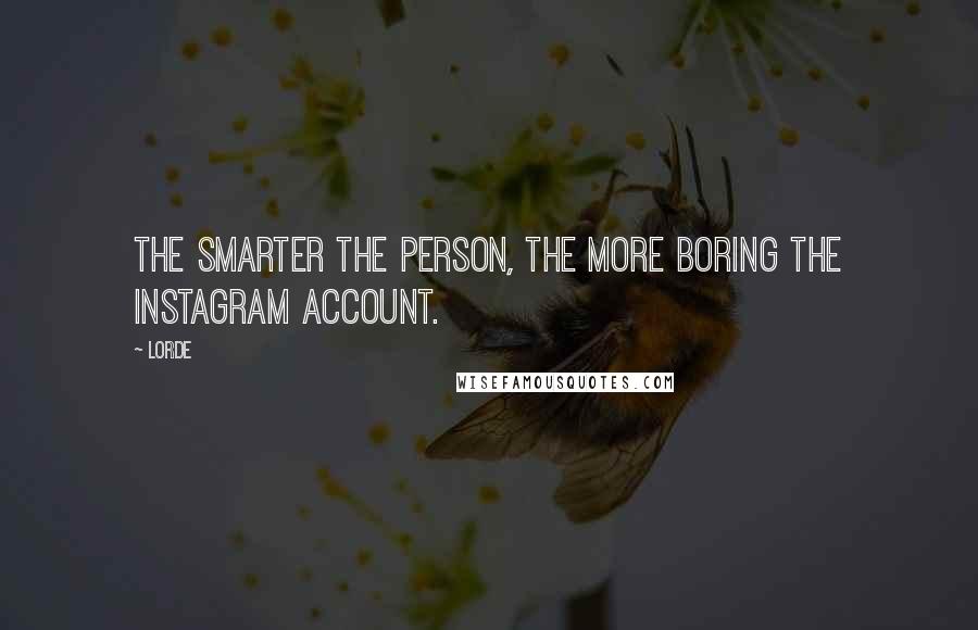 Lorde Quotes: The smarter the person, the more boring the instagram account.