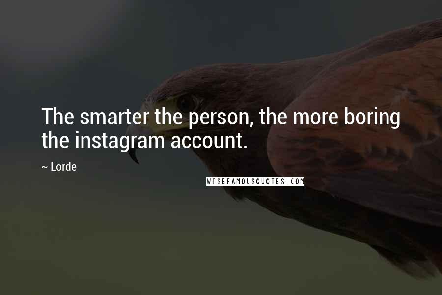Lorde Quotes: The smarter the person, the more boring the instagram account.