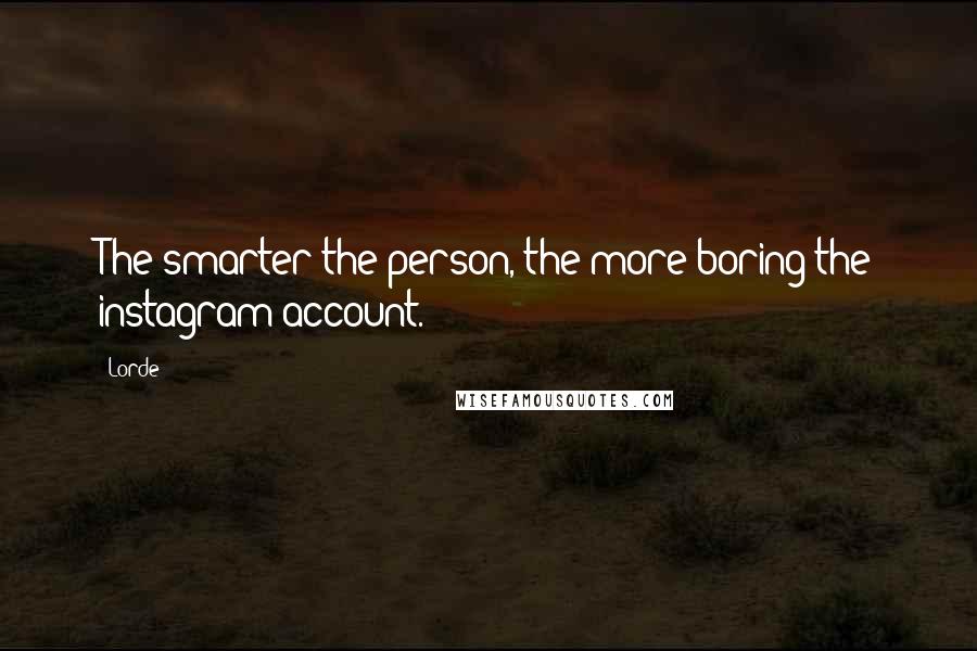 Lorde Quotes: The smarter the person, the more boring the instagram account.