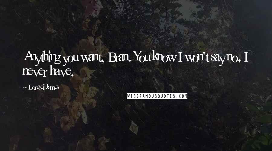 Lorelei James Quotes: Anything you want, Bran. You know I won't say no. I never have.