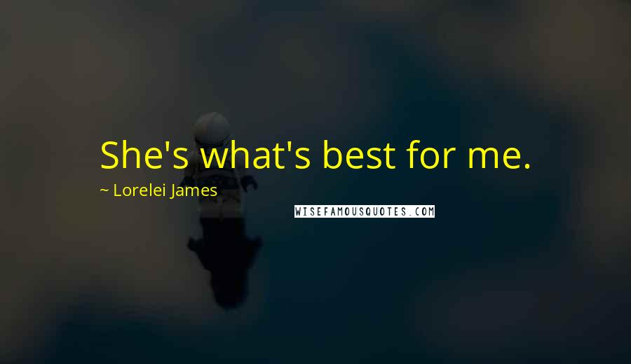 Lorelei James Quotes: She's what's best for me.