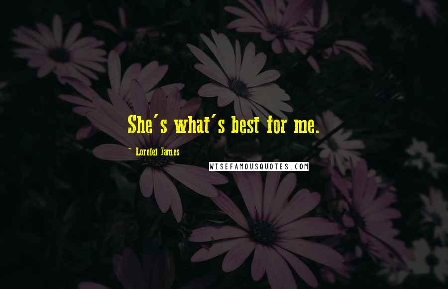 Lorelei James Quotes: She's what's best for me.