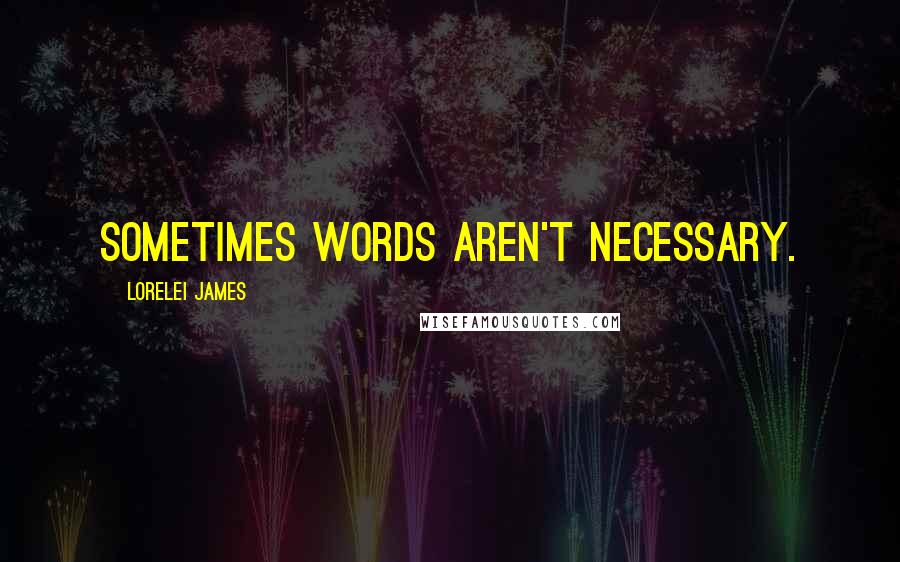 Lorelei James Quotes: Sometimes words aren't necessary.