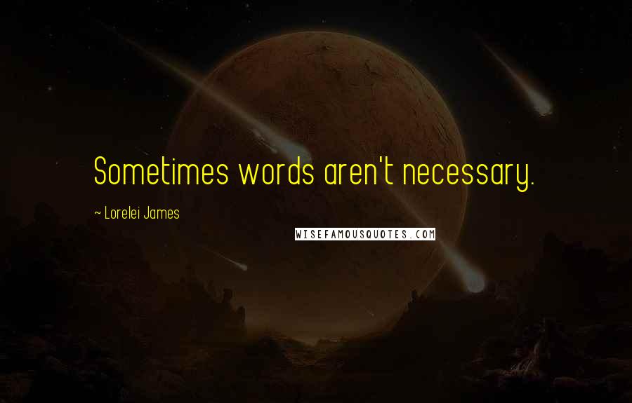 Lorelei James Quotes: Sometimes words aren't necessary.