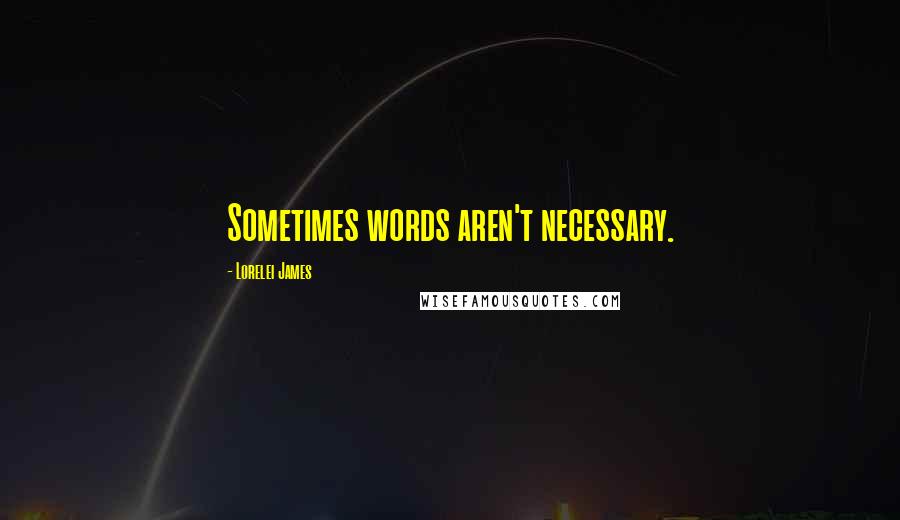 Lorelei James Quotes: Sometimes words aren't necessary.