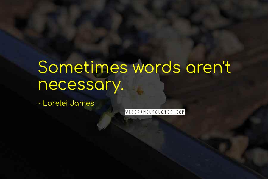 Lorelei James Quotes: Sometimes words aren't necessary.