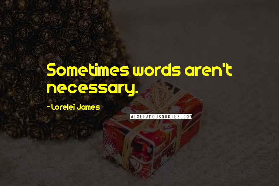 Lorelei James Quotes: Sometimes words aren't necessary.