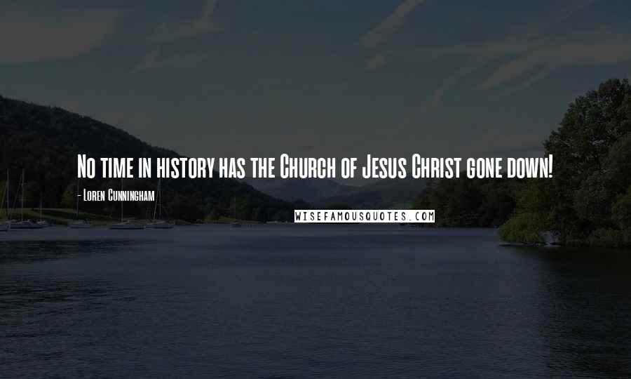 Loren Cunningham Quotes: No time in history has the Church of Jesus Christ gone down!