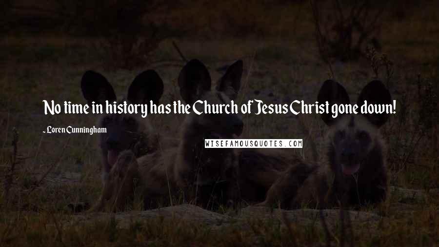 Loren Cunningham Quotes: No time in history has the Church of Jesus Christ gone down!