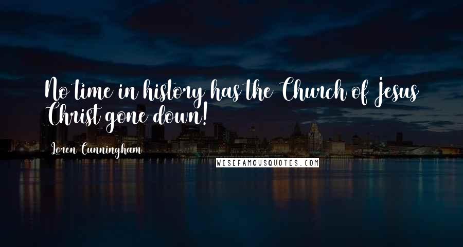 Loren Cunningham Quotes: No time in history has the Church of Jesus Christ gone down!