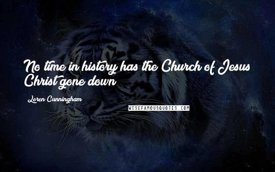 Loren Cunningham Quotes: No time in history has the Church of Jesus Christ gone down!