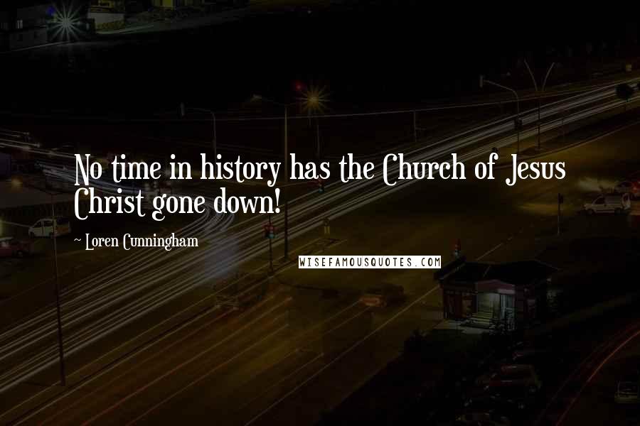 Loren Cunningham Quotes: No time in history has the Church of Jesus Christ gone down!