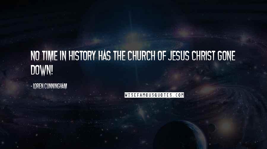 Loren Cunningham Quotes: No time in history has the Church of Jesus Christ gone down!
