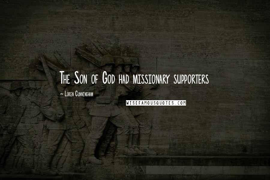 Loren Cunningham Quotes: The Son of God had missionary supporters