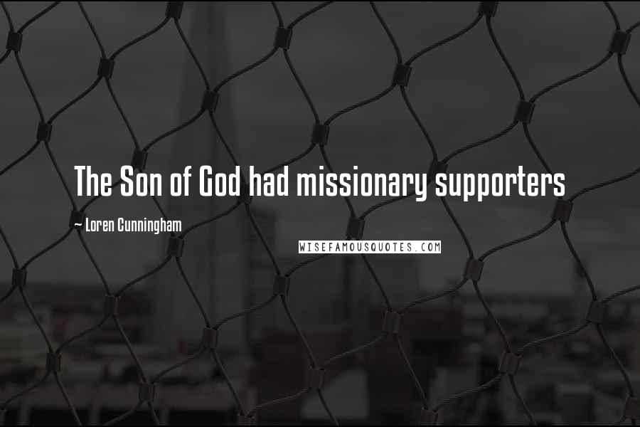 Loren Cunningham Quotes: The Son of God had missionary supporters