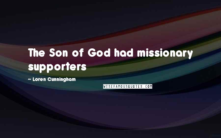 Loren Cunningham Quotes: The Son of God had missionary supporters