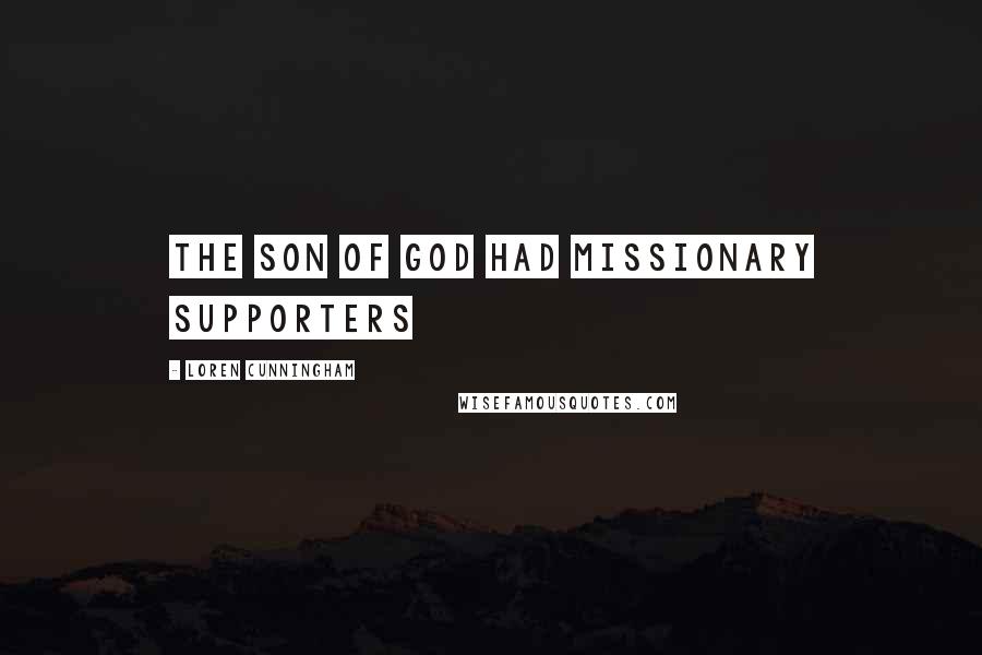 Loren Cunningham Quotes: The Son of God had missionary supporters