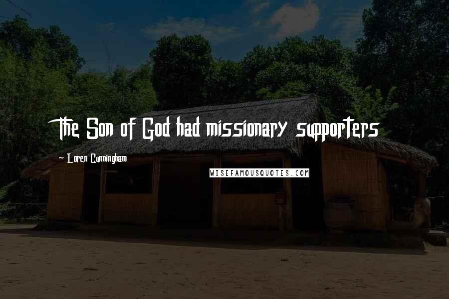 Loren Cunningham Quotes: The Son of God had missionary supporters